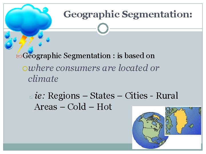 Geographic Segmentation: Geographic Segmentation : is based on where consumers are located or climate