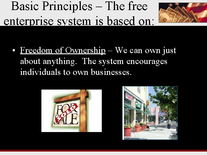 Basic Principles – The free enterprise system is based on: • Freedom of Ownership