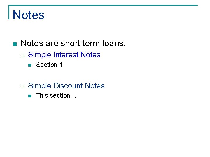 Notes n Notes are short term loans. q Simple Interest Notes n q Section Notes n Notes are short term loans. q Simple Interest Notes n q Section