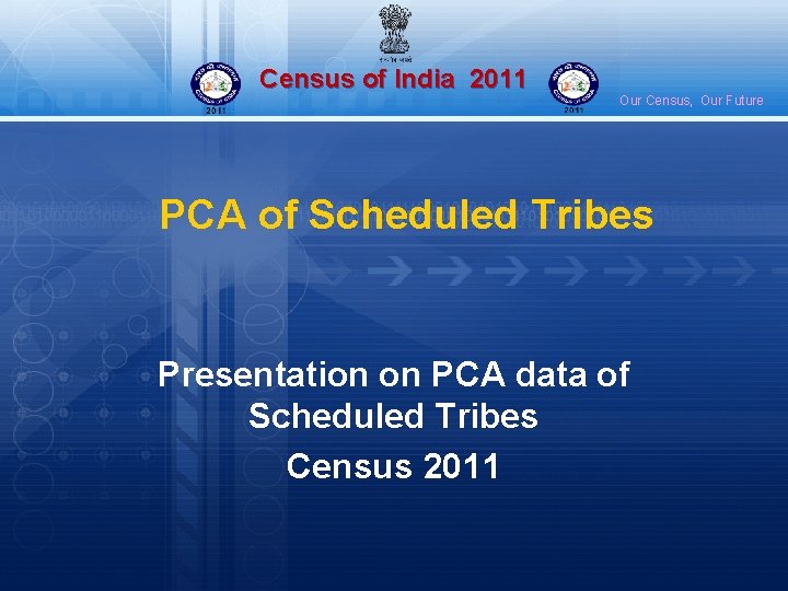 Census of India 2011 Our Census, Our Future PCA of Scheduled Tribes Presentation on