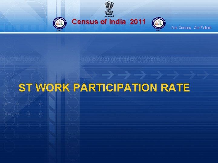 Census of India 2011 Our Census, Our Future ST WORK PARTICIPATION RATE 