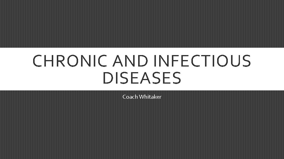 CHRONIC AND INFECTIOUS DISEASES Coach Whitaker 