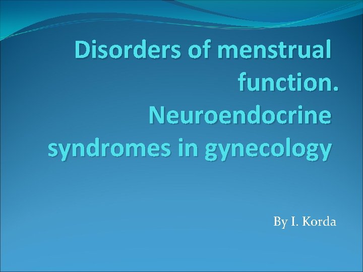 Disorders of menstrual function. Neuroendocrine syndromes in gynecology By I. Korda 