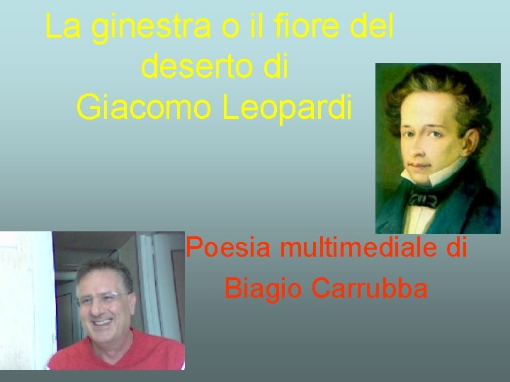 La ginestra o il fiore del deserto di Giacomo Leopardi Poesia multimediale di Biagio La ginestra o il fiore del deserto di Giacomo Leopardi Poesia multimediale di Biagio