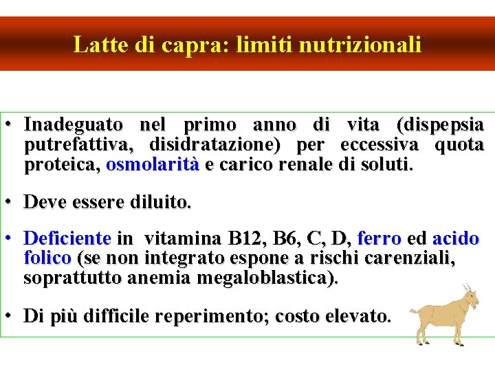 Latte di capra: limiti nutrizionali • Inadeguato nel primo anno di vita (dispepsia putrefattiva,