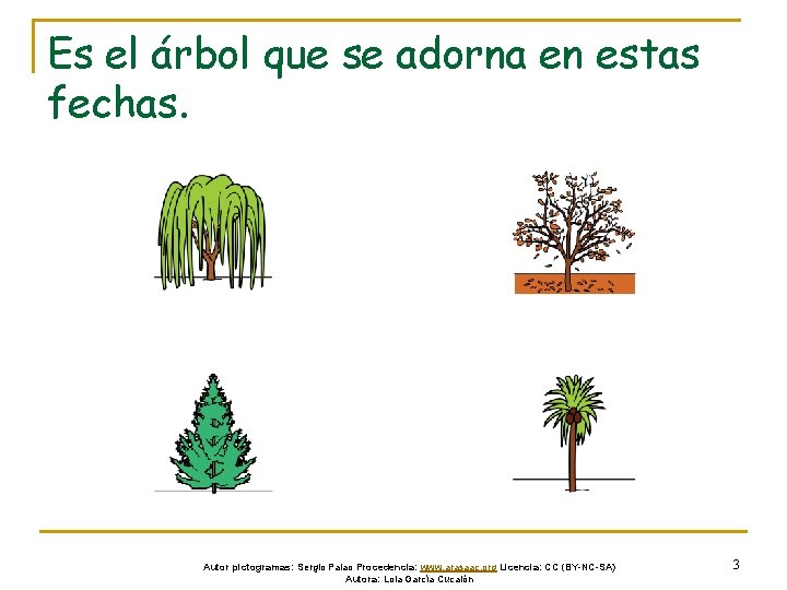 Es el árbol que se adorna en estas fechas. Autor pictogramas: Sergio Palao Procedencia: