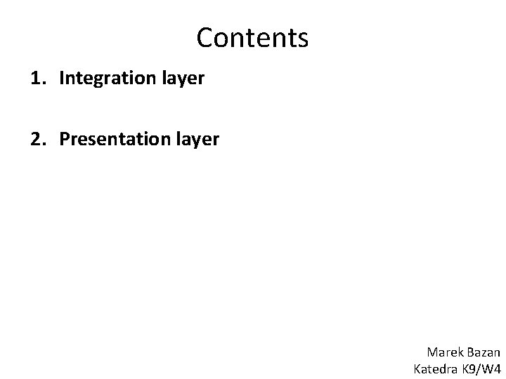 Contents 1. Integration layer 2. Presentation layer Marek Bazan Katedra K 9/W 4 