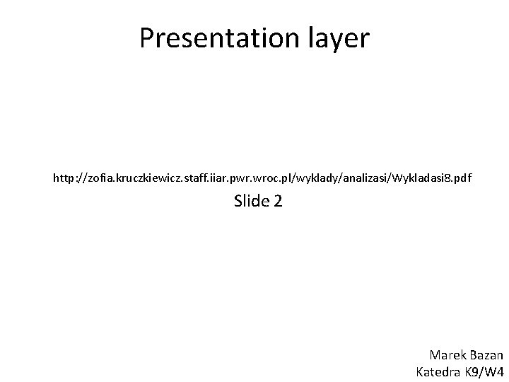 Presentation layer http: //zofia. kruczkiewicz. staff. iiar. pwr. wroc. pl/wyklady/analizasi/Wykladasi 8. pdf Slide 2