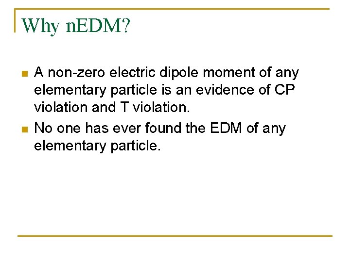 Why n. EDM? n n A non-zero electric dipole moment of any elementary particle