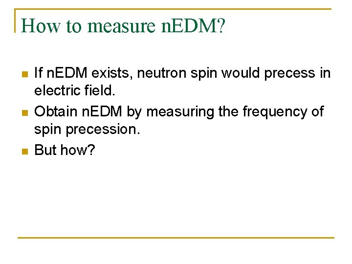 How to measure n. EDM? n n n If n. EDM exists, neutron spin