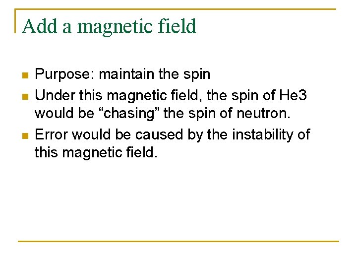 Add a magnetic field n n n Purpose: maintain the spin Under this magnetic