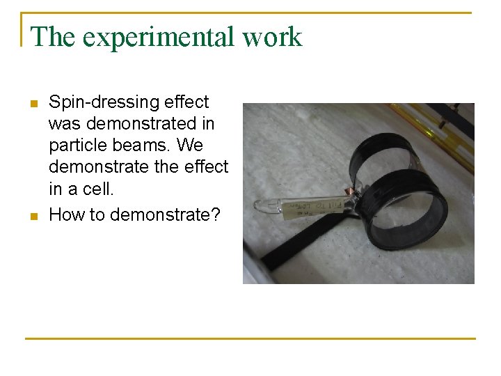 The experimental work n n Spin-dressing effect was demonstrated in particle beams. We demonstrate