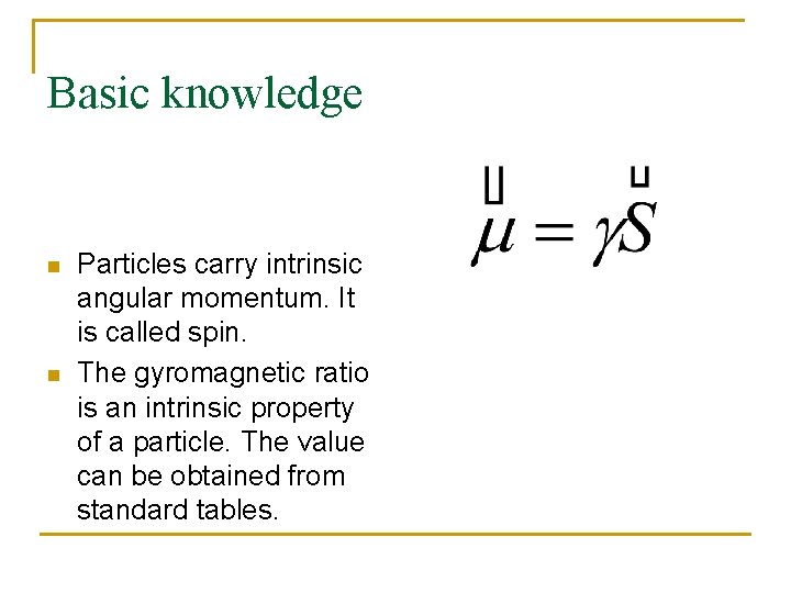 Basic knowledge n n Particles carry intrinsic angular momentum. It is called spin. The