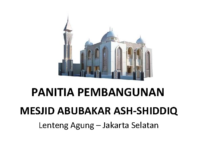 PANITIA PEMBANGUNAN MESJID ABUBAKAR ASH-SHIDDIQ Lenteng Agung – Jakarta Selatan 