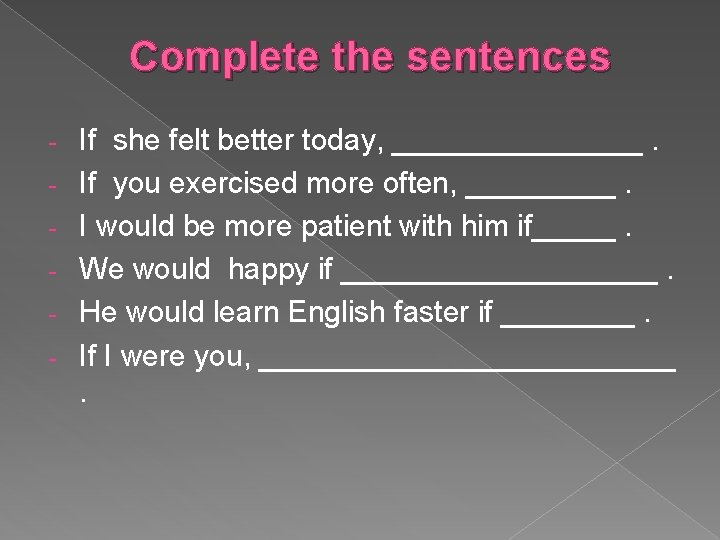 Complete the sentences - If she felt better today, ________. If you exercised more