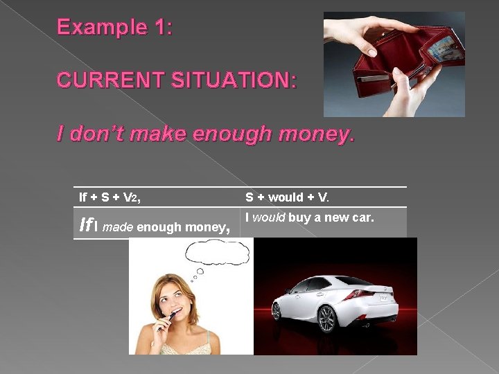 Example 1: CURRENT SITUATION: I don’t make enough money. If + S + V