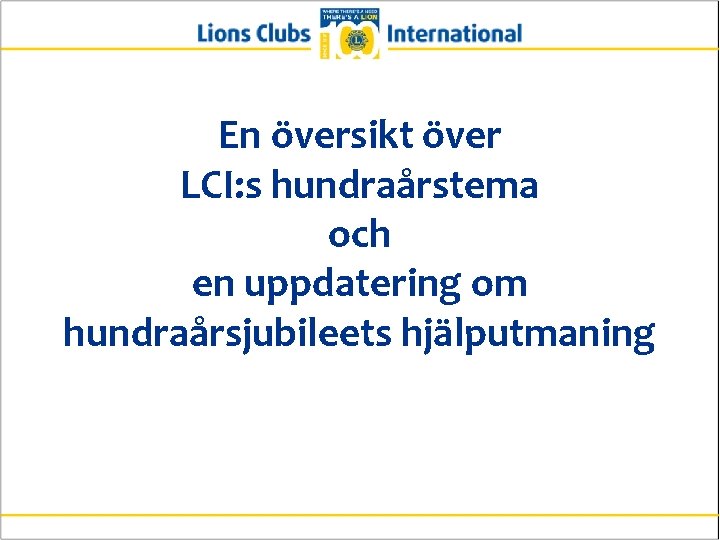 En översikt över LCI: s hundraårstema och en uppdatering om hundraårsjubileets hjälputmaning 