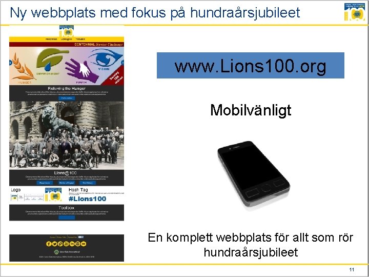 Ny webbplats med fokus på hundraårsjubileet www. Lions 100. org Mobilvänligt En komplett webbplats