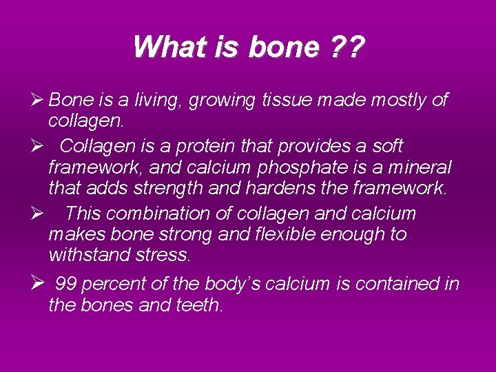 What is bone ? ? Ø Bone is a living, growing tissue made mostly