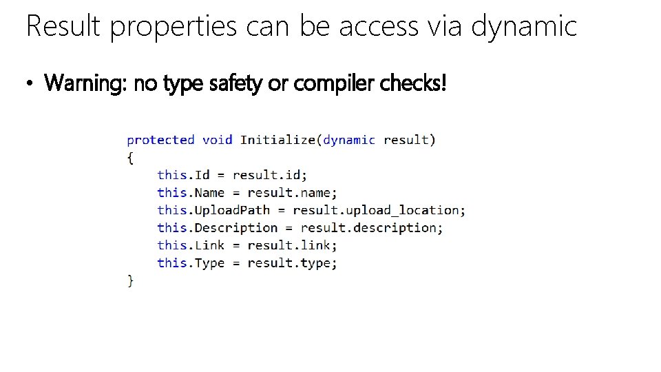 Result properties can be access via dynamic • Warning: no type safety or compiler