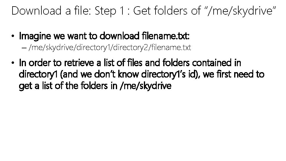 Download a file: Step 1 : Get folders of “/me/skydrive” • Imagine we want