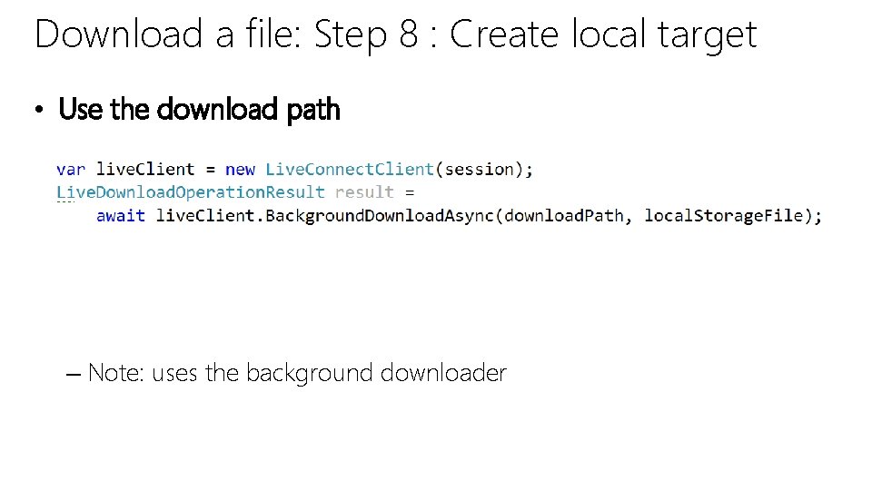 Download a file: Step 8 : Create local target • Use the download path