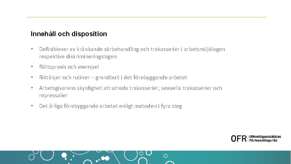 Innehåll och disposition • Definitioner av kränkande särbehandling och trakasserier i arbetsmiljölagen respektive diskrimineringslagen