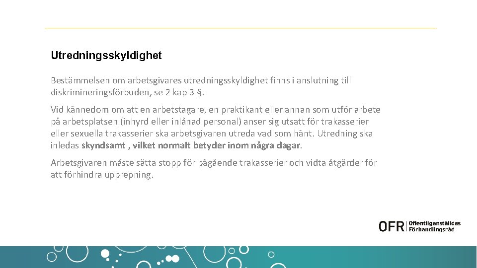 Utredningsskyldighet Bestämmelsen om arbetsgivares utredningsskyldighet finns i anslutning till diskrimineringsförbuden, se 2 kap 3