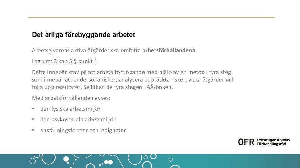 Det årliga förebyggande arbetet Arbetsgivarens aktiva åtgärder ska omfatta arbetsförhållandena. Lagrum: 3 kap 5