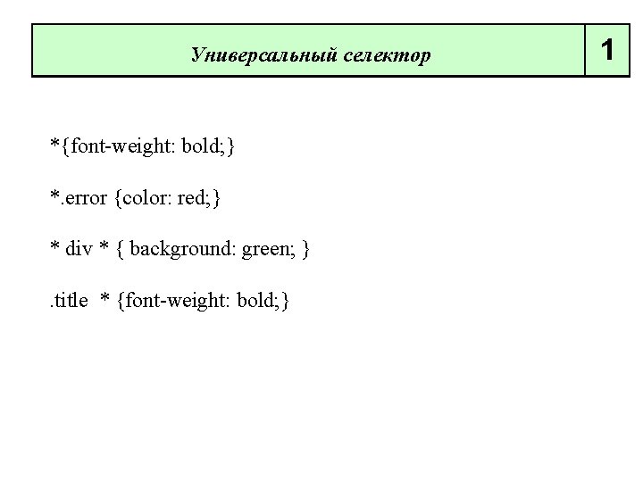 Универсальный селектор *{font weight: bold; } *. error {color: red; } * div *