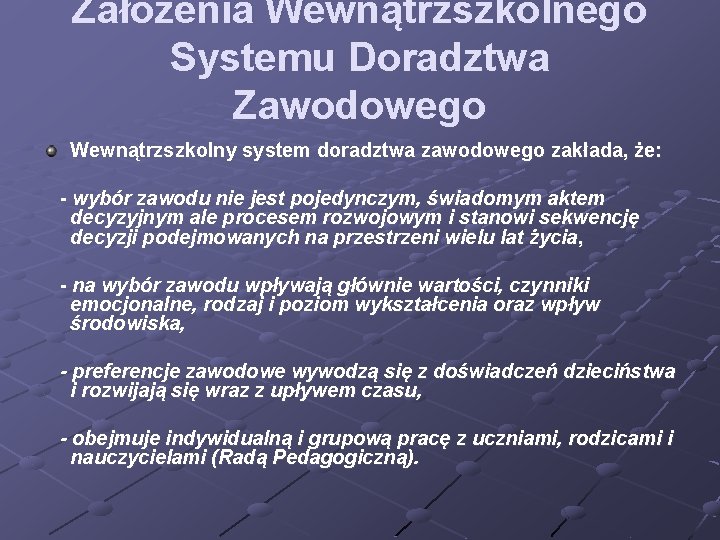 Założenia Wewnątrzszkolnego Systemu Doradztwa Zawodowego Wewnątrzszkolny system doradztwa zawodowego zakłada, że: - wybór zawodu