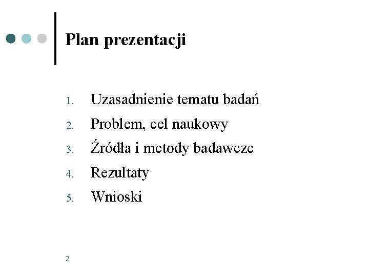 Plan prezentacji 1. Uzasadnienie tematu badań 2. Problem, cel naukowy 3. Źródła i metody