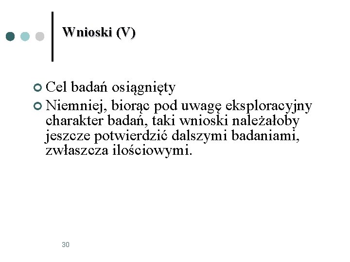 Wnioski (V) ¢ Cel badań osiągnięty ¢ Niemniej, biorąc pod uwagę eksploracyjny charakter badań,