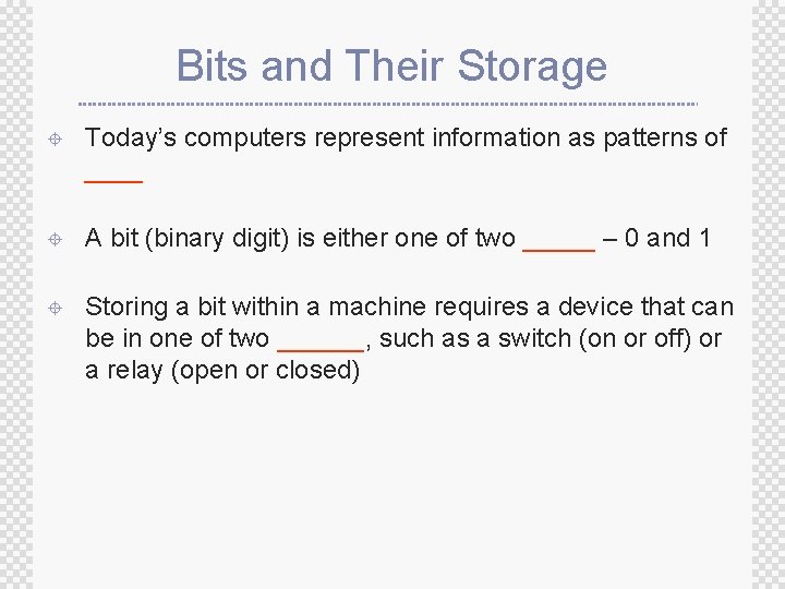 Bits and Their Storage ± Today’s computers represent information as patterns of ____ ±