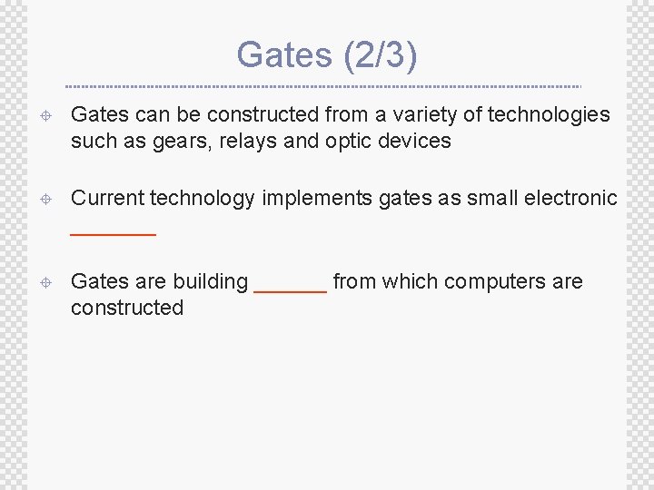 Gates (2/3) ± Gates can be constructed from a variety of technologies such as