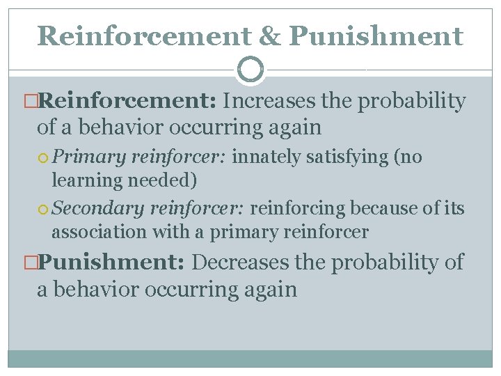 Reinforcement & Punishment �Reinforcement: Increases the probability of a behavior occurring again Primary reinforcer: