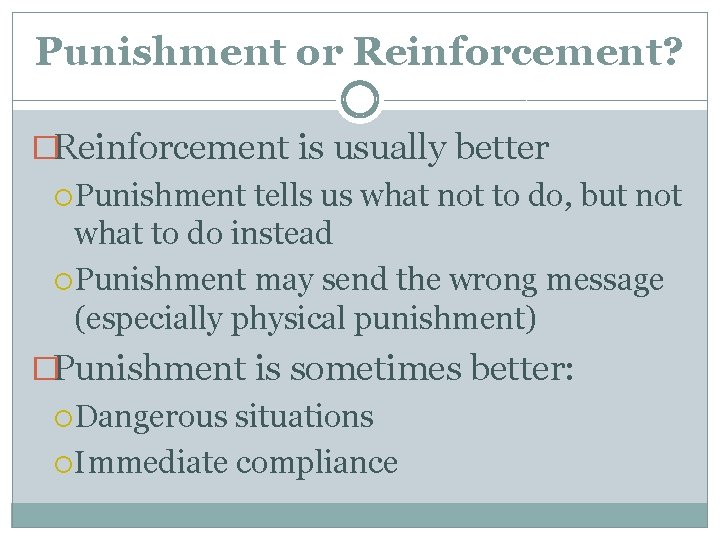 Punishment or Reinforcement? �Reinforcement is usually better Punishment tells us what not to do,