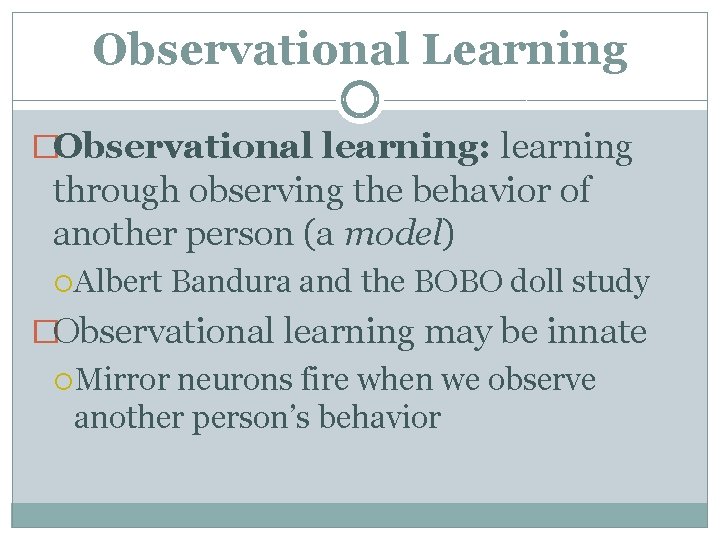 Observational Learning �Observational learning: learning through observing the behavior of another person (a model)