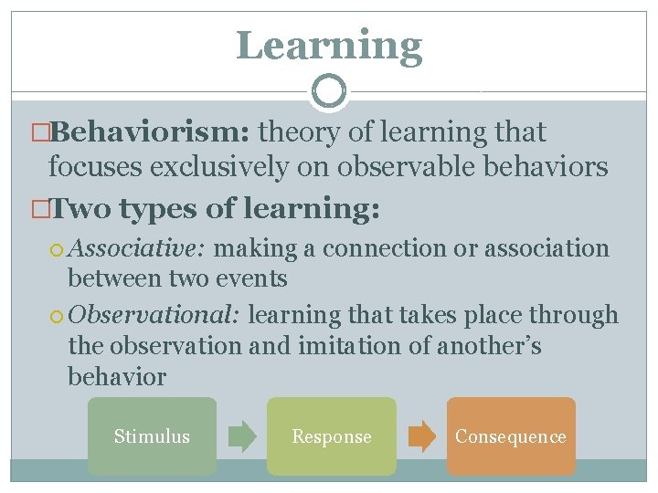 Learning �Behaviorism: theory of learning that focuses exclusively on observable behaviors �Two types of