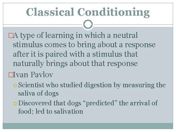 Classical Conditioning �A type of learning in which a neutral stimulus comes to bring