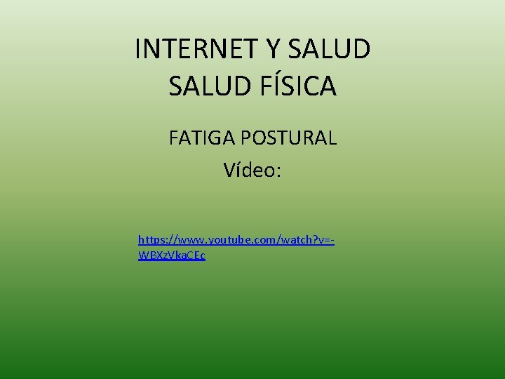 INTERNET Y SALUD FÍSICA FATIGA POSTURAL Vídeo: https: //www. youtube. com/watch? v=WBXz. Vka. CEc