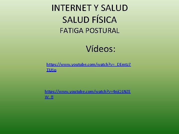 INTERNET Y SALUD FÍSICA FATIGA POSTURAL Vídeos: https: //www. youtube. com/watch? v=_DEmtz 7 TU