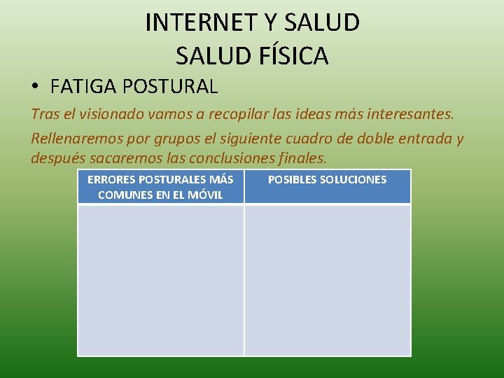 INTERNET Y SALUD FÍSICA • FATIGA POSTURAL Tras el visionado vamos a recopilar las