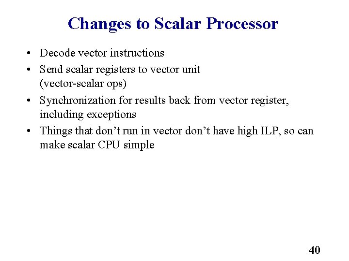Changes to Scalar Processor • Decode vector instructions • Send scalar registers to vector