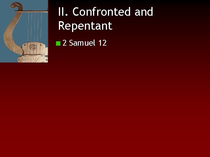 II. Confronted and Repentant 2 Samuel 12 