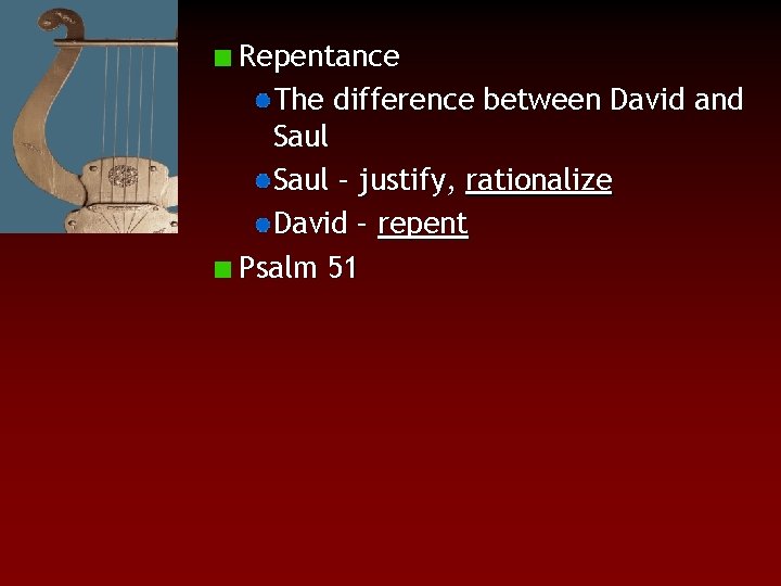 Repentance The difference between David and Saul – justify, rationalize David – repent Psalm