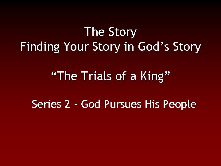 The Story Finding Your Story in God’s Story “The Trials of a King” Series