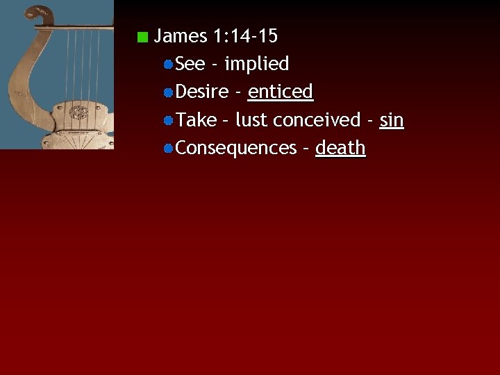 James 1: 14 -15 See - implied Desire - enticed Take – lust conceived