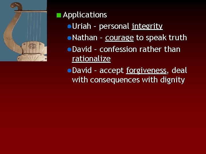 Applications Uriah – personal integrity Nathan – courage to speak truth David – confession