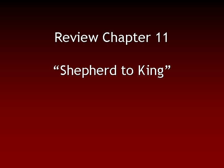 Review Chapter 11 “Shepherd to King” 